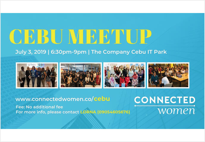 Date: 7/3, 2019 (6:30pm-9:00pm)
Venue: The Company, Cebu IT Park, Cebu City
Admission: 無料

Phone: (+63)905-460-5676 
Email: team@connectedwomen.com 